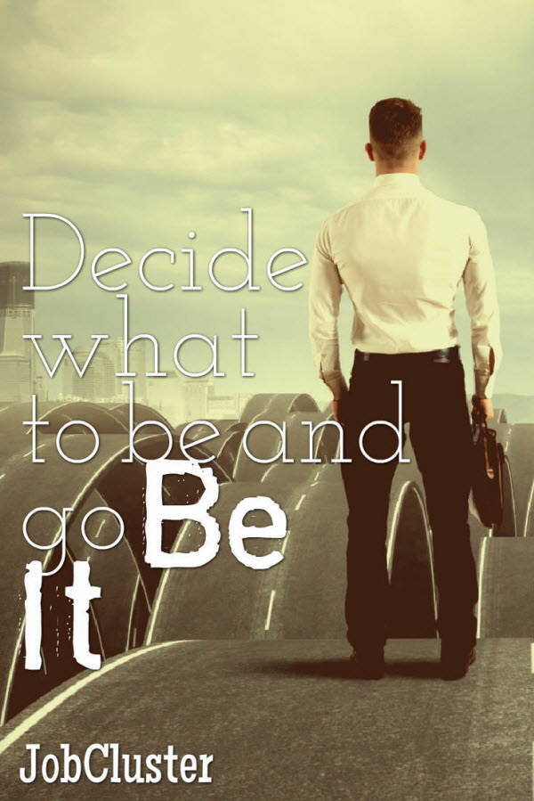 quote- Decide what to be and go BE IT