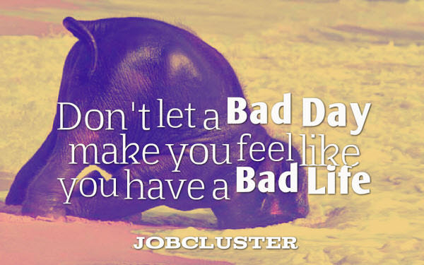 quote- Don’t let a Bad day make you feel like you have a Bad life
