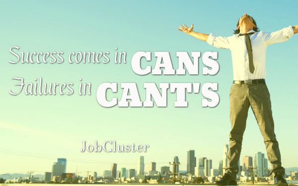 quote- Success comes in CANS, failures in CANT’S