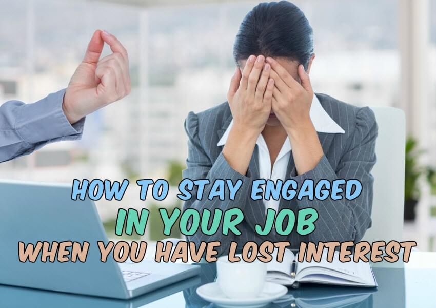 How to Stay Engaged in Your Job When You Have Lost Interest