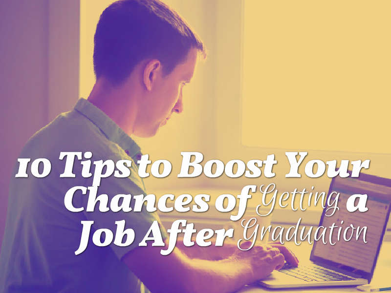 10 Tips to Boost Your Chances of Getting a Job After Graduation