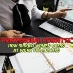 “Professional Etiquette” How Should Women Dress at Work for Success